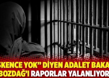 &ldquo;İşkence yok&rdquo; diyen Adalet Bakanı Bozdağ&rsquo;ı raporlar yalanlıyor