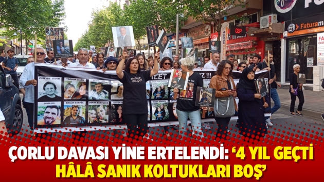 Çorlu davası yine ertelendi: ‘4 yıl geçti hâlâ sanık koltukları boş’