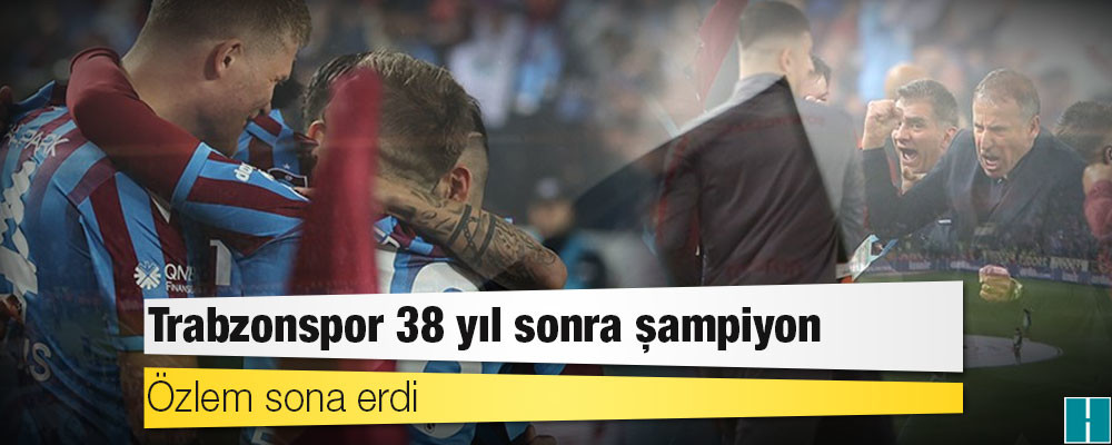 Özlem sona erdi: Trabzonspor 38 yıl sonra şampiyon