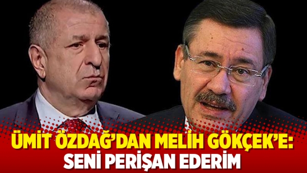 Ümit Özdağ'dan Melih Gökçek'e: Seni perişan ederim