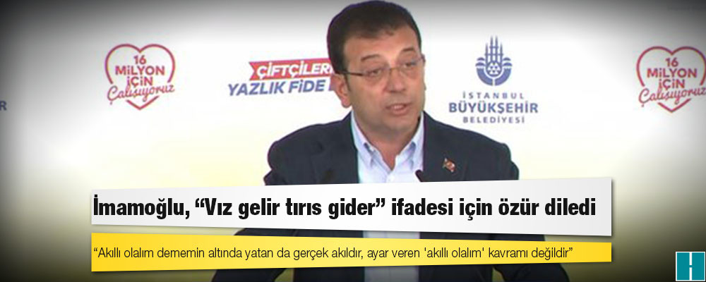 İmamoğlu, “Vız gelir tırıs gider" ifadesi için özür diledi