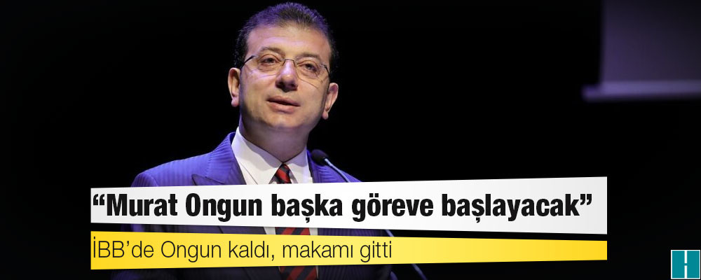 İmamoğlu: Murat Ongun başka göreve başlayacak