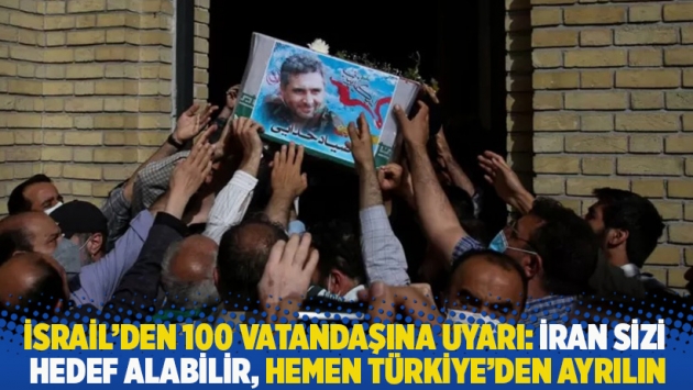 İsrail'den 100 vatandaşına uyarı: İran sizi hedef alabilir, hemen Türkiye'den ayrılın