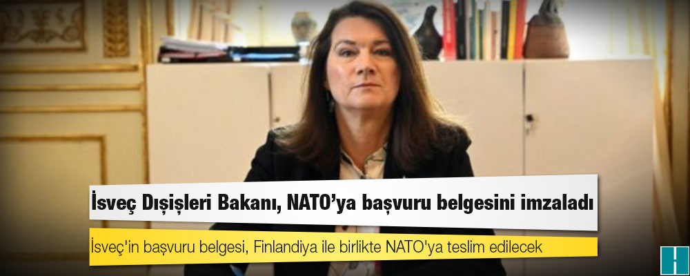 İsveç Dışişleri Bakanı, NATO'ya başvuru belgesini imzaladı