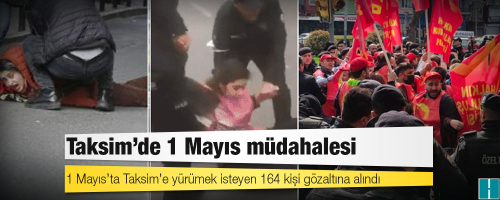 1 Mayıs’ta Taksim’e yürümek isteyen 164 kişi gözaltına alındı