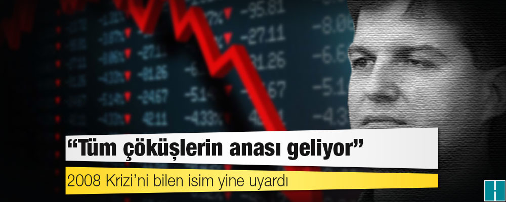 2008 Krizi’ni bilen isim yine uyardı: Tüm çöküşlerin anası geliyor