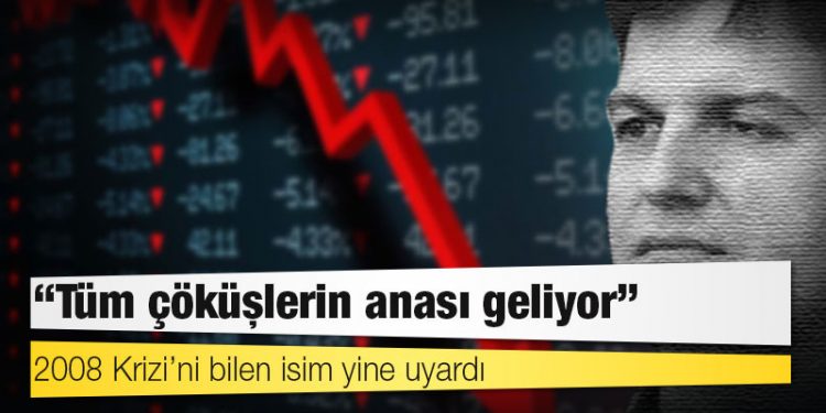 2008 Krizi’ni bilen isim yine uyardı: Tüm çöküşlerin anası geliyor