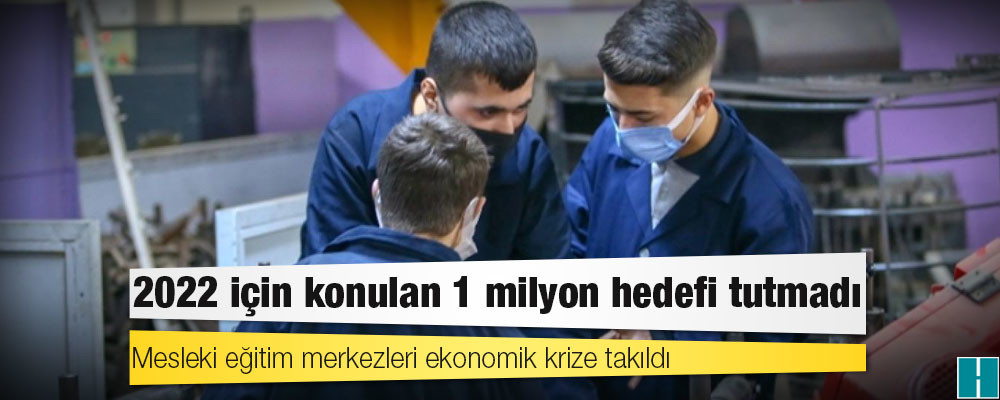 2022 için konulan 1 milyon hedefi tutmadı: Mesleki eğitim merkezleri ekonomik krize takıldı