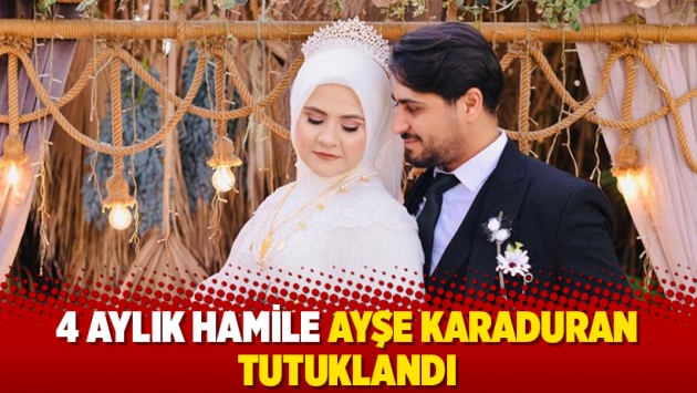 4 aylık hamile Ayşe Karaduran tutuklandı