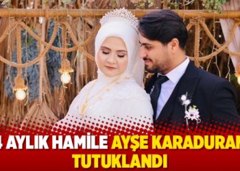 4 aylık hamile Ayşe Karaduran tutuklandı