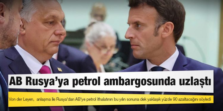 AB Rusya’ya petrol ambargosunda uzlaştı