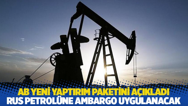 AB yeni yaptırım paketini açıkladı: Rus petrolüne ambargo uygulanacak