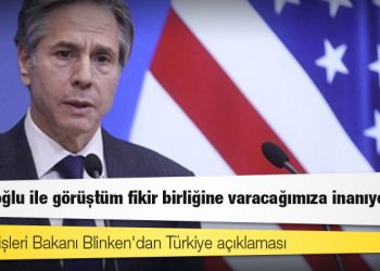 ABD Dışişleri Bakanı Blinken'dan Türkiye açıklaması: Çavuşoğlu ile görüştüm fikir birliğine varacağımıza inanıyorum