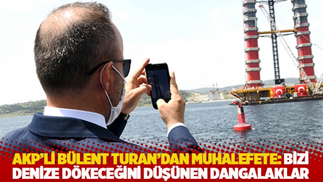 AKP’li Turan’dan muhalefete: Bizi denize dökeceğini düşünen dangalaklar