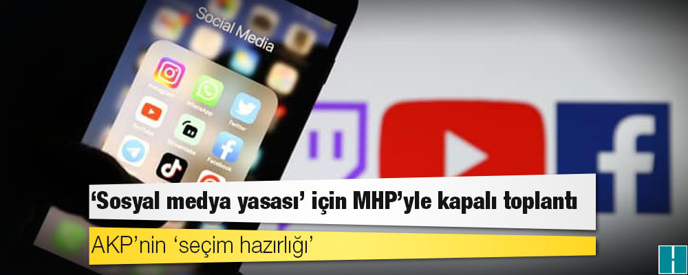 AKP’nin ‘seçim hazırlığı’: ‘Sosyal medya yasası’ için MHP’yle kapalı toplantı