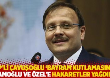 AKP'li &Ccedil;avuşoğlu 'bayram kutlamasında' İmamoğlu ve &Ouml;zel'e hakaretler yağdırdı