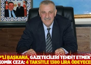 AKP&rsquo;li başkana, gazetecileri tehdit etmekten komik ceza: 4 taksitle 1380 lira &ouml;deyecek