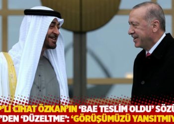 AKP&rsquo;li &Ouml;zkan&rsquo;ın &lsquo;BAE teslim oldu&rsquo; s&ouml;z&uuml;ne AKP&rsquo;den &lsquo;d&uuml;zeltme&rsquo;: 'G&ouml;r&uuml;ş&uuml;m&uuml;z&uuml; yansıtmıyor'