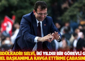 "Abd&uuml;lkadir Selvi, iki yıldır bir g&ouml;revli gibi Genel Başkanımla kavga ettirme &ccedil;abasında"