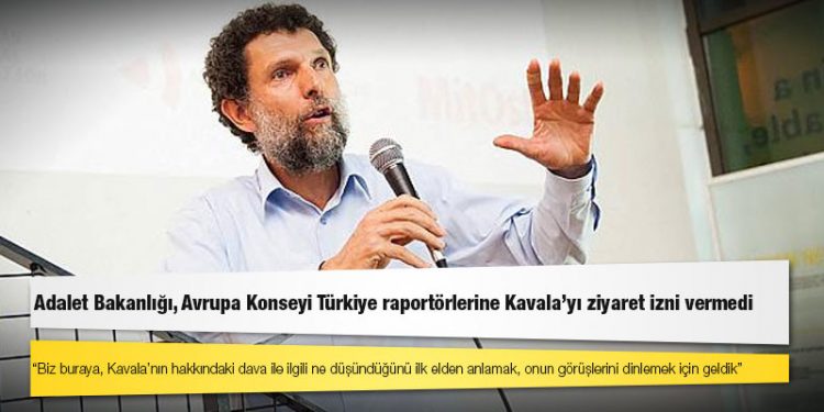 Adalet Bakanlığı, Avrupa Konseyi Türkiye raportörlerine Kavala’yı ziyaret izni vermedi