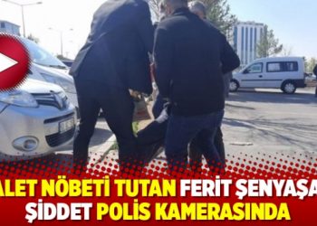Adalet N&ouml;beti tutan Ferit Şenyaşar'a şiddet polis kamerasında