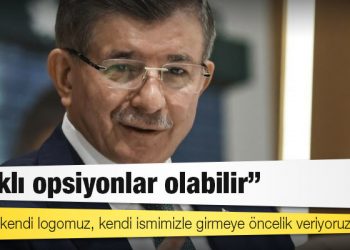 Ahmet Davutoğlu: Farklı opsiyonlar olabilir