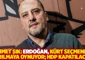 Ahmet Şık: Erdoğan, K&uuml;rt se&ccedil;mende kırılmaya oynuyor; HDP kapatılacak