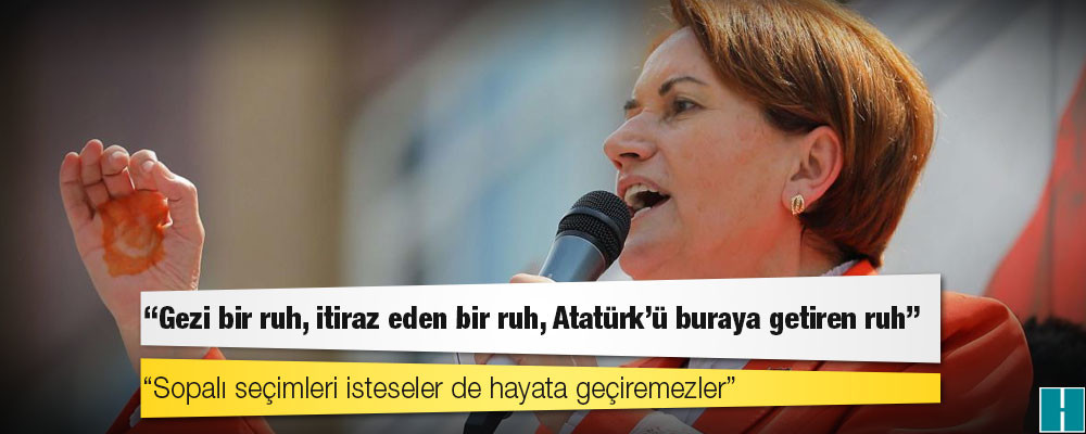 Akşener: Gezi bir ruh, itiraz eden bir ruh, Atatürk'ü buraya getiren ruh