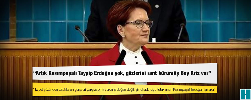 Akşener: Kasımpaşalı Erdoğan artık yok, Beştepeli Bay Kriz var; rant bürümüş gözlerinde ne geçlerimizin ne de milletimizin zerre önemi yok