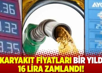 Akaryakıt fiyatları bir yılda 16 lira zamlandı!