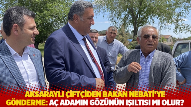 Aksaraylı çiftçiden Bakan Nebati'ye gönderme: Aç adamın gözünün ışıltısı mı olur?