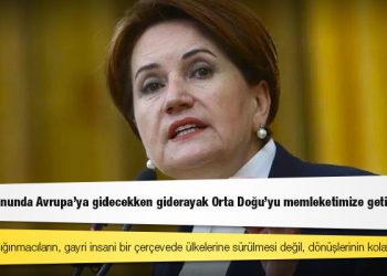Akşener: Hedefimiz, sığınmacıların, gayri insani bir çerçevede ülkelerine sürülmesi değil, dönüşlerinin kolaylaştırılması