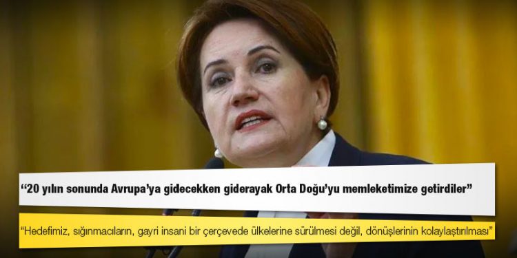 Akşener: Hedefimiz, sığınmacıların, gayri insani bir çerçevede ülkelerine sürülmesi değil, dönüşlerinin kolaylaştırılması