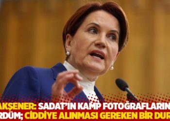 Akşener: SADAT&rsquo;ın kamp fotoğraflarını g&ouml;rd&uuml;m; ciddiye alınması gereken bir durum
