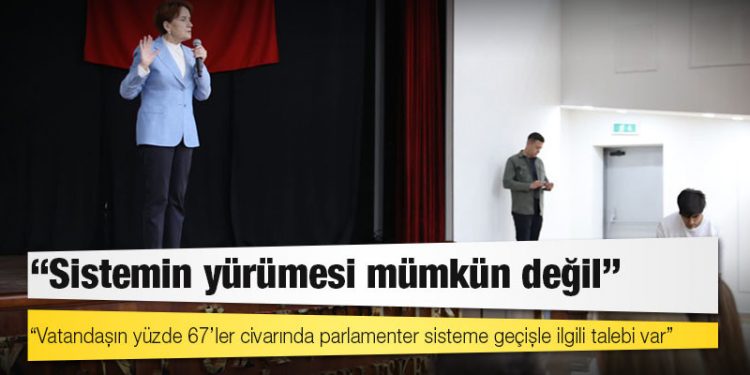 Akşener: Vatandaşın yüzde 67’ler civarında parlamenter sisteme geçişle ilgili talebi var