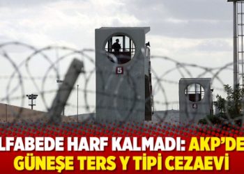 Alfabede harf kalmadı: AKP&rsquo;den g&uuml;neşe ters Y Tipi cezaevi