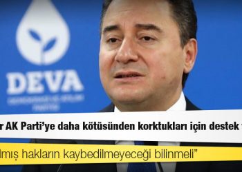 Ali Babacan: İnsanlar AK Parti’ye daha kötüsünden korktukları için destek veriyor; kazanılmış hakların kaybedilmeyeceği bilinmeli