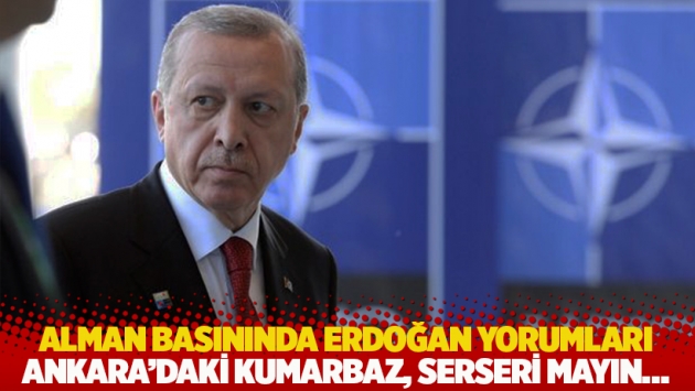 Alman basınında Erdoğan yorumları: Ankara’daki kumarbaz, serseri mayın…