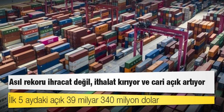 Asıl rekoru ihracat değil, ithalat kırıyor ve cari açık artıyor: İlk 5 aydaki açık 39 milyar 340 milyon dolar