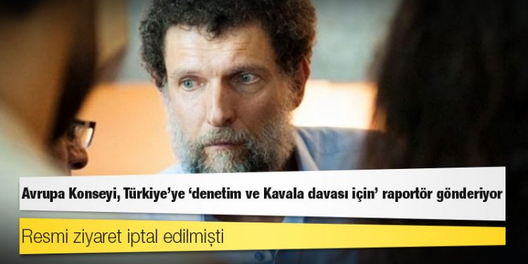 Avrupa Konseyi, Türkiye’ye ‘denetim ve Kavala davası için’ raportör gönderiyor