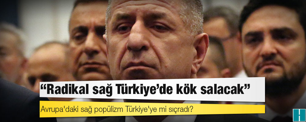 Avrupa'daki sağ popülizm Türkiye'ye mi sıçradı?