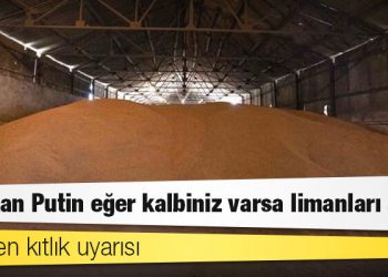 BM'den kıtlık uyarısı: 'Başkan Putin eğer kalbiniz varsa limanları açın'