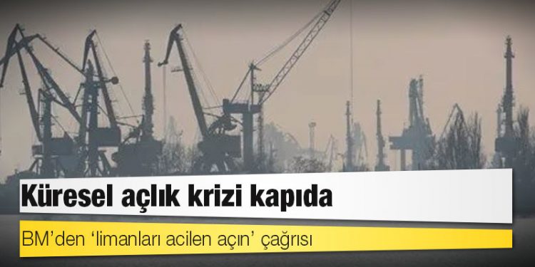 BM’den ‘limanları acilen açın’ çağrısı: Küresel açlık krizi kapıda
