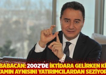 Babacan: 2002&rsquo;de iktidara gelirken ki ortamın aynısını yatırımcılardan seziyorum