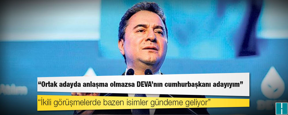 Babacan: Ortak adayda anlaşma olmazsa DEVA'nın cumhurbaşkanı adayıyım