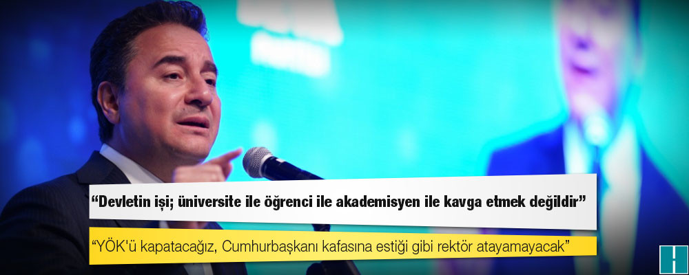 Babacan, Yükseköğretim Eylem Planı’nı açıkladı: YÖK'ü kapatacağız, Cumhurbaşkanı kafasına estiği gibi rektör atayamayacak