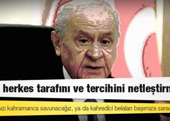 Bahçeli: Artık herkes tarafını ve tercihini netleştirmeli, ya bekamızı kahramanca savunacağız, ya da kahredici belaları başımıza saracağız