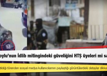 Bakan Soylu’nun İdlib mitingindeki güveliğini HTŞ üyeleri mi sağladı?