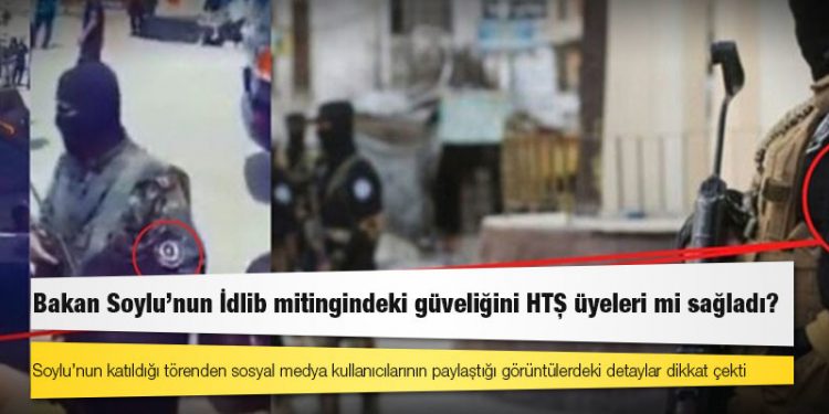 Bakan Soylu’nun İdlib mitingindeki güveliğini HTŞ üyeleri mi sağladı?