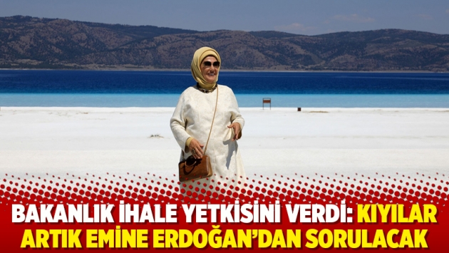 Bakanlık ihale yetkisini verdi: Kıyılar artık Emine Erdoğan'dan sorulacak